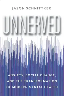 Inquietos: Ansiedad, cambio social y transformación de la salud mental moderna - Unnerved: Anxiety, Social Change, and the Transformation of Modern Mental Health