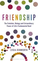 Amistad - Evolución, biología y extraordinario poder del vínculo fundamental de la vida - Friendship - The Evolution, Biology and Extraordinary Power of Life's Fundamental Bond