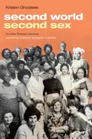 Segundo mundo, segundo sexo: El activismo de las mujeres socialistas y la solidaridad mundial durante la Guerra Fría - Second World, Second Sex: Socialist Women's Activism and Global Solidarity During the Cold War