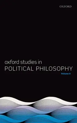 Oxford Studies in Political Philosophy Volumen 6 - Oxford Studies in Political Philosophy Volume 6