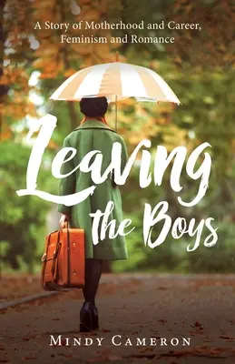 Dejando a los chicos: Una historia de maternidad y carrera, feminismo y romance - Leaving the Boys: A Story of Motherhood and Career, Feminism and Romance