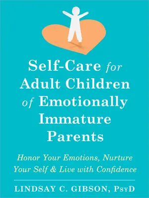 Autocuidado para hijos adultos de padres emocionalmente inmaduros: Honra tus emociones, cuida de ti mismo y vive con confianza - Self-Care for Adult Children of Emotionally Immature Parents: Honor Your Emotions, Nurture Your Self, and Live with Confidence