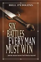 Seis Batallas Que Todo Hombre Debe Ganar: . . . y los Antiguos Secretos Que Necesitará Para Triunfar - Six Battles Every Man Must Win: . . . and the Ancient Secrets You'll Need to Succeed