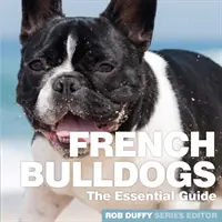 Bulldogs franceses: La Guía Esencial - French Bulldogs: The Essential Guide