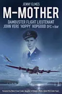 M-Madre: Teniente de Vuelo Dambuster John 'Hoppy' Hopgood - M-Mother: Dambuster Flight Lieutenant John 'Hoppy' Hopgood