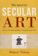 El espíritu del arte secular: Una historia de las raíces sacramentales de los valores artísticos contemporáneos - The Spirit of Secular Art: A History of the Sacramental Roots of Contemporary Artistic Values