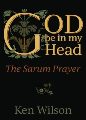 Que Dios esté en mi cabeza: La oración de Sarum - God Be in My Head: The Sarum Prayer