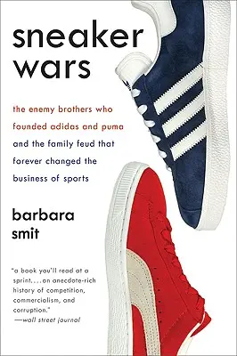 La guerra de las zapatillas: los hermanos enemigos que fundaron Adidas y Puma y la disputa familiar que cambió para siempre el negocio del deporte - Sneaker Wars: The Enemy Brothers Who Founded Adidas and Puma and the Family Feud That Forever Changed the Business of Sports