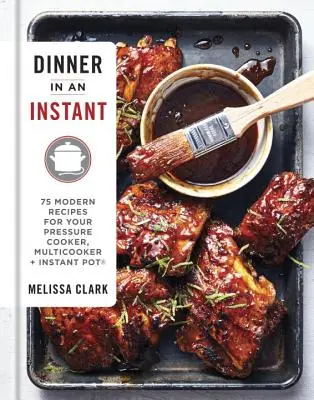 Cena al Instante: 75 Recetas Modernas para su Olla a Presión, Multicooker, e Instant Pot(r) un Libro de Cocina - Dinner in an Instant: 75 Modern Recipes for Your Pressure Cooker, Multicooker, and Instant Pot(r) a Cookbook