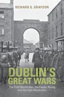 Las grandes guerras de Dublín: la Primera Guerra Mundial, el Alzamiento de Pascua y la Revolución Irlandesa - Dublin's Great Wars: The First World War, the Easter Rising and the Irish Revolution