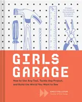 Garaje para chicas: Cómo utilizar cualquier herramienta, abordar cualquier proyecto y construir el mundo que quieres ver (Teenage Trailblazers, Stem Building Proj - Girls Garage: How to Use Any Tool, Tackle Any Project, and Build the World You Want to See (Teenage Trailblazers, Stem Building Proj