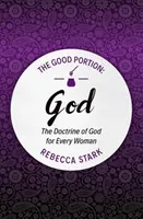 La Buena Porción - Dios: La Doctrina de Dios para Toda Mujer - The Good Portion - God: The Doctrine of God for Every Woman