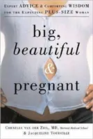 Grande, guapa y embarazada: Consejos de expertos y sabiduría reconfortante para la mujer de talla grande que espera un bebé - Big, Beautiful, and Pregnant: Expert Advice and Comforting Wisdom for the Expecting Plus-Size Woman