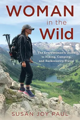 Woman in the Wild: The Everywoman's Guide to Hiking, Camping, and Backcountry Travel (La mujer en la naturaleza: guía para todas las mujeres sobre senderismo, acampadas y viajes al interior del país) - Woman in the Wild: The Everywoman's Guide to Hiking, Camping, and Backcountry Travel