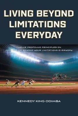 Vivir más allá de las limitaciones todos los días: Doce principios profundos para vivir cada día más allá de tus limitaciones - Living Beyond Limitations Everyday: Twelve Profound Principles on how to Live Beyond Your Limitations Everyday