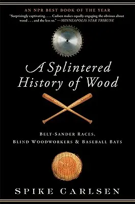 Historia astillada de la madera: carreras de lijadoras de banda, carpinteros ciegos y bates de béisbol - A Splintered History of Wood: Belt-Sander Races, Blind Woodworkers, and Baseball Bats