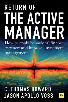 El retorno del gestor activo: Cómo aplicar las finanzas conductuales para renovar y mejorar la gestión de inversiones - Return of the Active Manager: How to Apply Behavioral Finance to Renew and Improve Investment Management