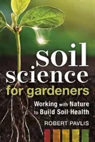 Edafología para jardineros: Trabajar con la naturaleza para mejorar la salud del suelo - Soil Science for Gardeners: Working with Nature to Build Soil Health