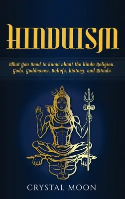 Hinduismo: Lo que necesitas saber sobre la religión hindú, dioses, diosas, creencias, historia y rituales. - Hinduism: What You Need to Know about the Hindu Religion, Gods, Goddesses, Beliefs, History, and Rituals