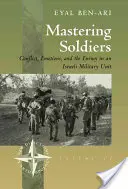 Dominar a los soldados: Conflicto, emociones y el enemigo en una unidad del ejército israelí - Mastering Soldiers: Conflict, Emotions, and the Enemy in an Israeli Army Unit