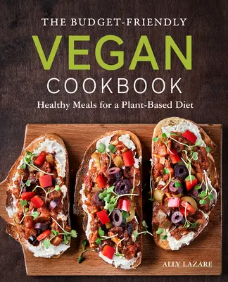 El Libro de Cocina Vegana Económico: Comidas saludables para una dieta basada en plantas - The Budget-Friendly Vegan Cookbook: Healthy Meals for a Plant-Based Diet