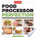 La perfección del robot de cocina: 75 maneras asombrosas de utilizar la herramienta más potente de su cocina - Food Processor Perfection: 75 Amazing Ways to Use the Most Powerful Tool in Your Kitchen