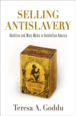 Selling Antislavery: Abolición y medios de comunicación en la América de antebellum - Selling Antislavery: Abolition and Mass Media in Antebellum America