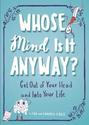 ¿De quién es la mente? Sal de tu cabeza y entra en tu vida - Whose Mind Is It Anyway?: Get Out of Your Head and Into Your Life