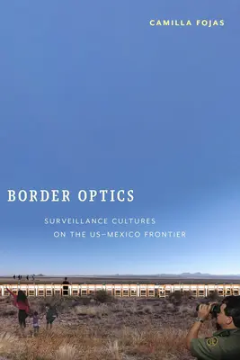 Óptica fronteriza: Culturas de vigilancia en la frontera entre Estados Unidos y México - Border Optics: Surveillance Cultures on the US-Mexico Frontier