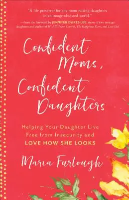 Madres seguras, hijas seguras: Cómo ayudar a su hija a vivir sin inseguridades y a amar su aspecto físico - Confident Moms, Confident Daughters: Helping Your Daughter Live Free from Insecurity and Love How She Looks