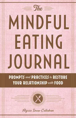 The Mindful Eating Journal: Sugerencias y prácticas para restablecer tu relación con la comida - The Mindful Eating Journal: Prompts and Practices to Restore Your Relationship with Food