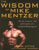 La sabiduría de Mike Mentzer: El arte, la ciencia y la filosofía de una leyenda del culturismo - The Wisdom of Mike Mentzer: The Art, Science and Philosophy of a Bodybuilding Legend