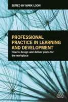 Práctica profesional en aprendizaje y desarrollo: Cómo diseñar y ejecutar planes para el lugar de trabajo - Professional Practice in Learning and Development: How to Design and Deliver Plans for the Workplace