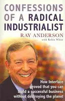 Confesiones de un industrial radical - Cómo Interface demostró que se puede crear una empresa de éxito sin destruir el planeta - Confessions of a Radical Industrialist - How Interface proved that you can build a successful business without destroying the planet