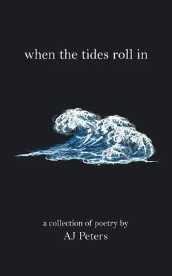 Cuando sube la marea: Colección de poesía de Aj Peters - When the Tides Roll In: A Collection of Poetry by Aj Peters