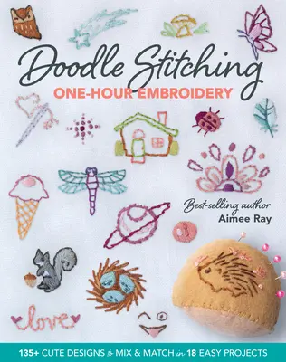 Doodle Stitching Bordado en una hora: Más de 135 bonitos diseños para combinar en 18 sencillos proyectos - Doodle Stitching One-Hour Embroidery: 135+ Cute Designs to Mix & Match in 18 Easy Projects