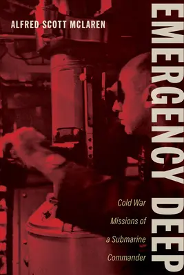 Emergencia en las profundidades: Misiones de guerra fría de un comandante de submarinos - Emergency Deep: Cold War Missions of a Submarine Commander