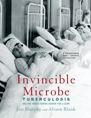 El microbio invencible: La tuberculosis y la interminable búsqueda de una cura - Invincible Microbe: Tuberculosis and the Never-Ending Search for a Cure