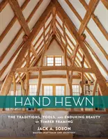 Labrado a mano: Tradiciones, herramientas y belleza perdurable de las estructuras de madera - Hand Hewn: The Traditions, Tools, and Enduring Beauty of Timber Framing