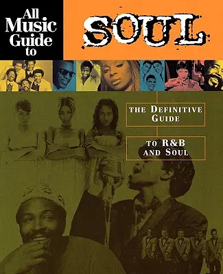 All Music Guide to Soul: La guía definitiva del R&B y el Soul - All Music Guide to Soul: The Definitive Guide to R&B and Soul