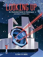 Mirando hacia arriba - Guía ilustrada de telescopios - Looking Up - An Illustrated Guide to Telescopes