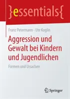 Aggression Und Gewalt Bei Kindern Und Jugendlichen: Formen Und Ursachen