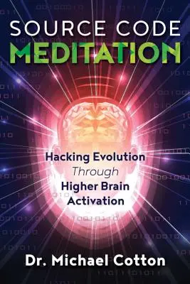 Meditación con código fuente: Hackear la evolución a través de la activación cerebral superior - Source Code Meditation: Hacking Evolution Through Higher Brain Activation