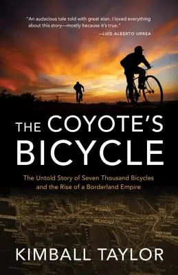 La bicicleta del coyote: La historia no contada de 7.000 bicicletas y el auge de un imperio fronterizo - The Coyote's Bicycle: The Untold Story of 7,000 Bicycles and the Rise of a Borderland Empire