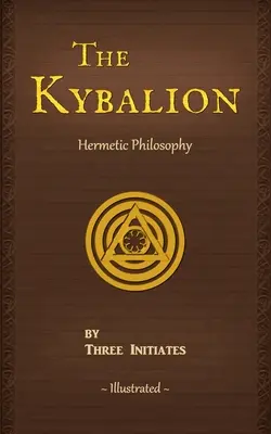 El Kybalion: Un Estudio De La Filosofía Hermética Del Antiguo Egipto Y Grecia - The Kybalion: A Study of The Hermetic Philosophy of Ancient Egypt and Greece