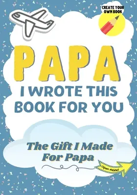 Papá, escribí este libro para ti: A Child's Fill in The Blank Gift Book For Their Special Papa - Perfecto para Niños - 7 x 10 pulgadas - Papa, I Wrote This Book For You: A Child's Fill in The Blank Gift Book For Their Special Papa - Perfect for Kid's - 7 x 10 inch