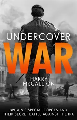 Guerra encubierta: Las fuerzas especiales británicas y su batalla secreta contra el IRA - Undercover War: Britain's Special Forces and Their Secret Battle Against the IRA