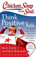 Sopa de pollo para el alma: Piensa en positivo para niños: 101 historias sobre buenas decisiones, autoestima y pensamiento positivo - Chicken Soup for the Soul: Think Positive for Kids: 101 Stories about Good Decisions, Self-Esteem, and Positive Thinking