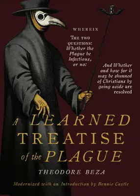 El erudito discurso de Beza sobre la peste: Donde las dos preguntas: Si la Peste es Infecciosa, o no & Si y en qué medida puede ser evitada de - Beza's Learned Discourse of the Plague: Wherein the two questions: Whether the Plague be Infectious, or no & Whether and how far it may be shunned of