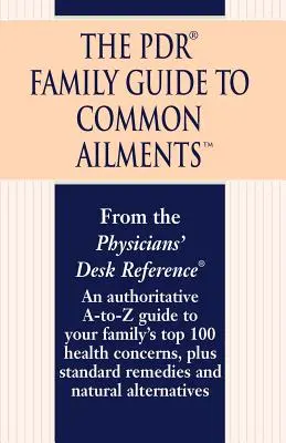Guía familiar PDR de dolencias comunes: Una guía autorizada de la A a la Z de los 100 principales problemas de salud de su familia, además de remedios estándar y remedios naturales. - The PDR Family Guide to Common Ailments: An Authoritative A-To-Z Guide to Your Family's Top 100 Health Concerns, Plus Standard Remedies and Natural Al